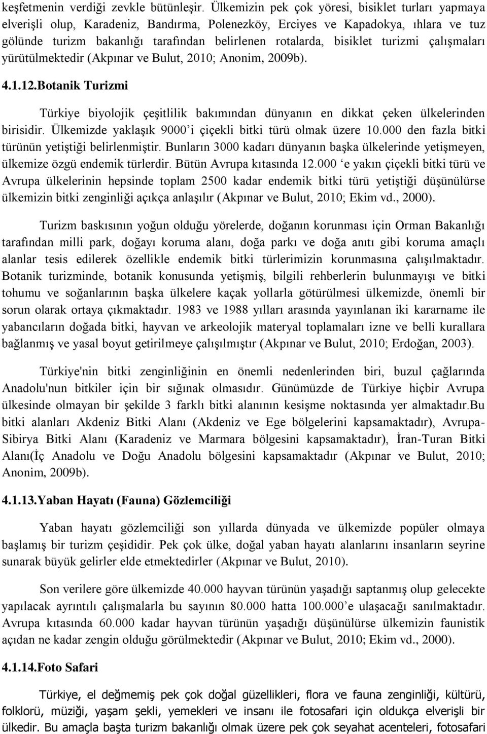 bisiklet turizmi çalıģmaları yürütülmektedir (Akpınar ve Bulut, 2010; Anonim, 2009b). 4.1.12.Botanik Turizmi Türkiye biyolojik çeģitlilik bakımından dünyanın en dikkat çeken ülkelerinden birisidir.