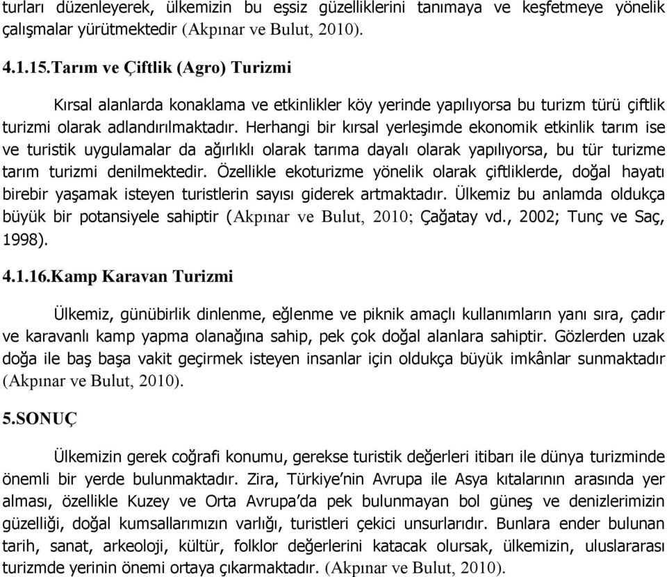 Herhangi bir kırsal yerleşimde ekonomik etkinlik tarım ise ve turistik uygulamalar da ağırlıklı olarak tarıma dayalı olarak yapılıyorsa, bu tür turizme tarım turizmi denilmektedir.