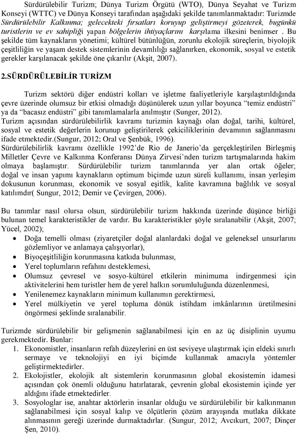 Bu Ģekilde tüm kaynakların yönetimi; kültürel bütünlüğün, zorunlu ekolojik süreçlerin, biyolojik çeģitliliğin ve yaģam destek sistemlerinin devamlılığı sağlanırken, ekonomik, sosyal ve estetik