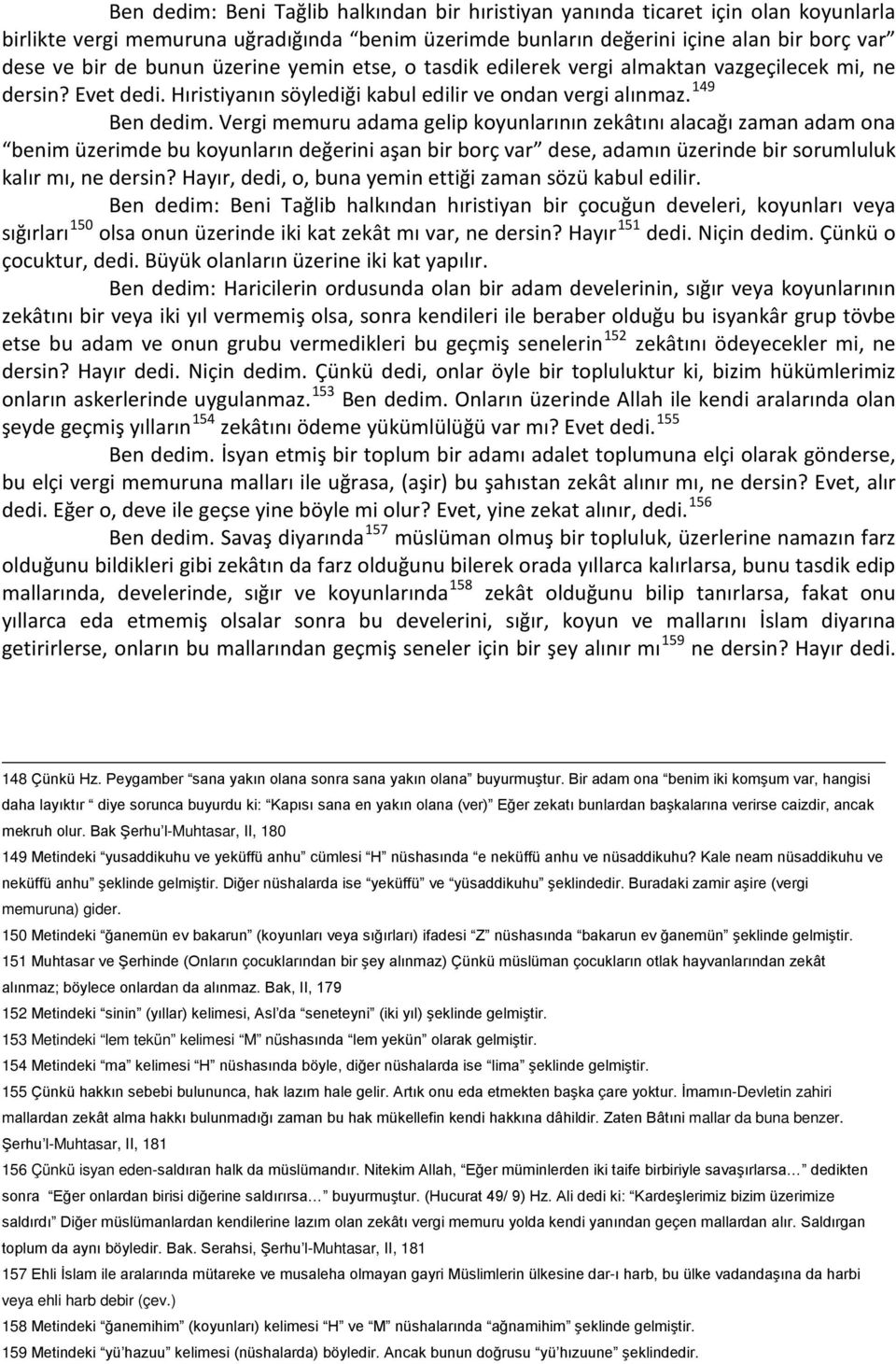 Vergi memuru adama gelip koyunlarının zekâtını alacağı zaman adam ona benim üzerimde bu koyunların değerini aşan bir borç var dese, adamın üzerinde bir sorumluluk kalır mı, ne dersin?