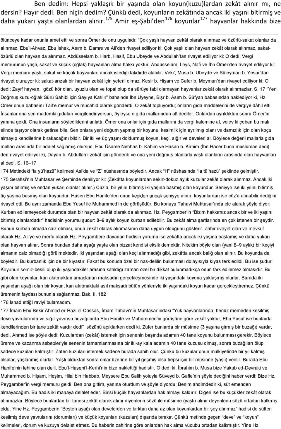 175 Amir eş-şabi den 176 koyunlar 177 hayvanlar hakkında bize ölünceye kadar onunla amel etti ve sonra Ömer de onu uyguladı: Çok yaşlı hayvan zekât olarak alınmaz ve özürlü-sakat olanlar da alınmaz.