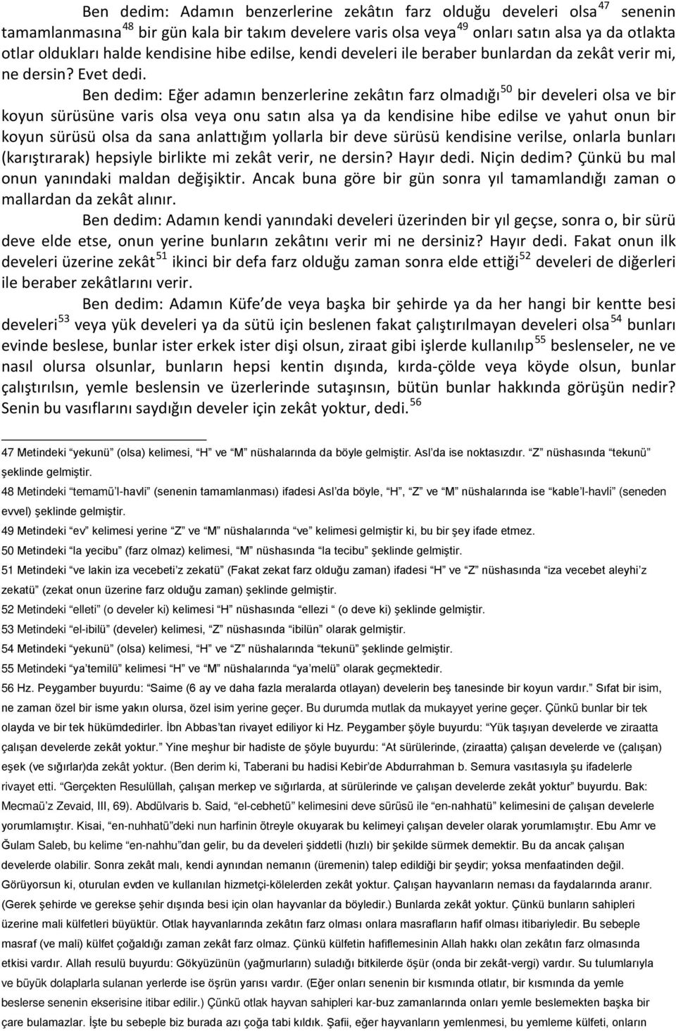 Ben dedim: Eğer adamın benzerlerine zekâtın farz olmadığı 50 bir develeri olsa ve bir koyun sürüsüne varis olsa veya onu satın alsa ya da kendisine hibe edilse ve yahut onun bir koyun sürüsü olsa da