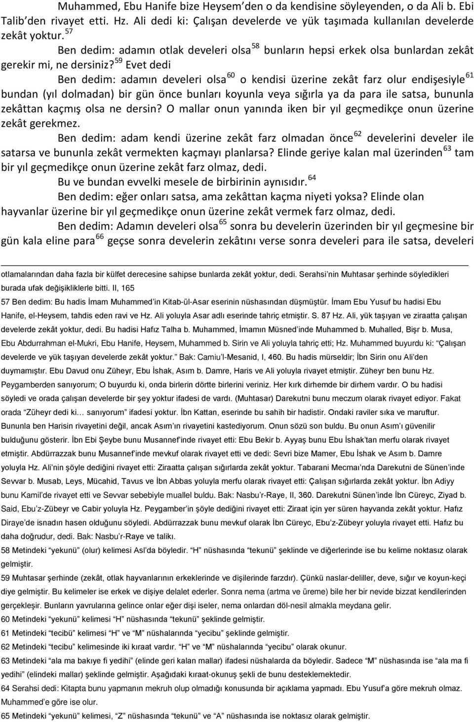 59 Evet dedi Ben dedim: adamın develeri olsa 60 o kendisi üzerine zekât farz olur endişesiyle 61 bundan (yıl dolmadan) bir gün önce bunları koyunla veya sığırla ya da para ile satsa, bununla zekâttan