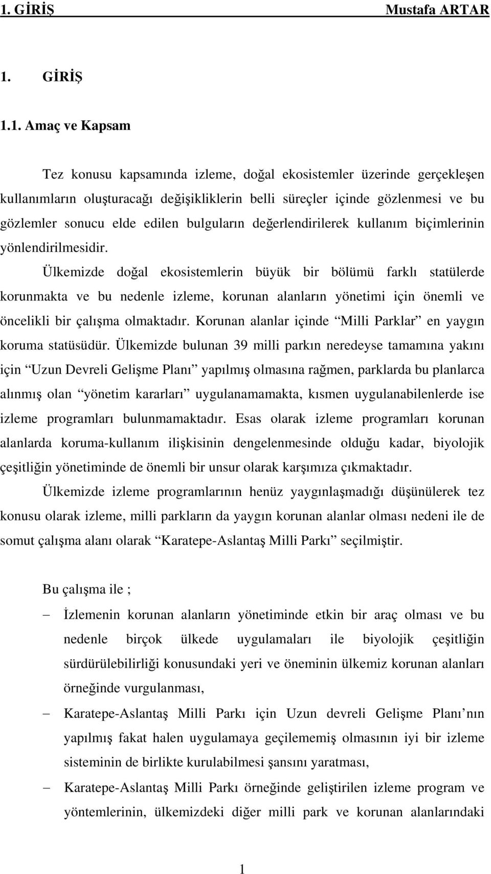 Ülkemizde doğal ekosistemlerin büyük bir bölümü farklı statülerde korunmakta ve bu nedenle izleme, korunan alanların yönetimi için önemli ve öncelikli bir çalışma olmaktadır.