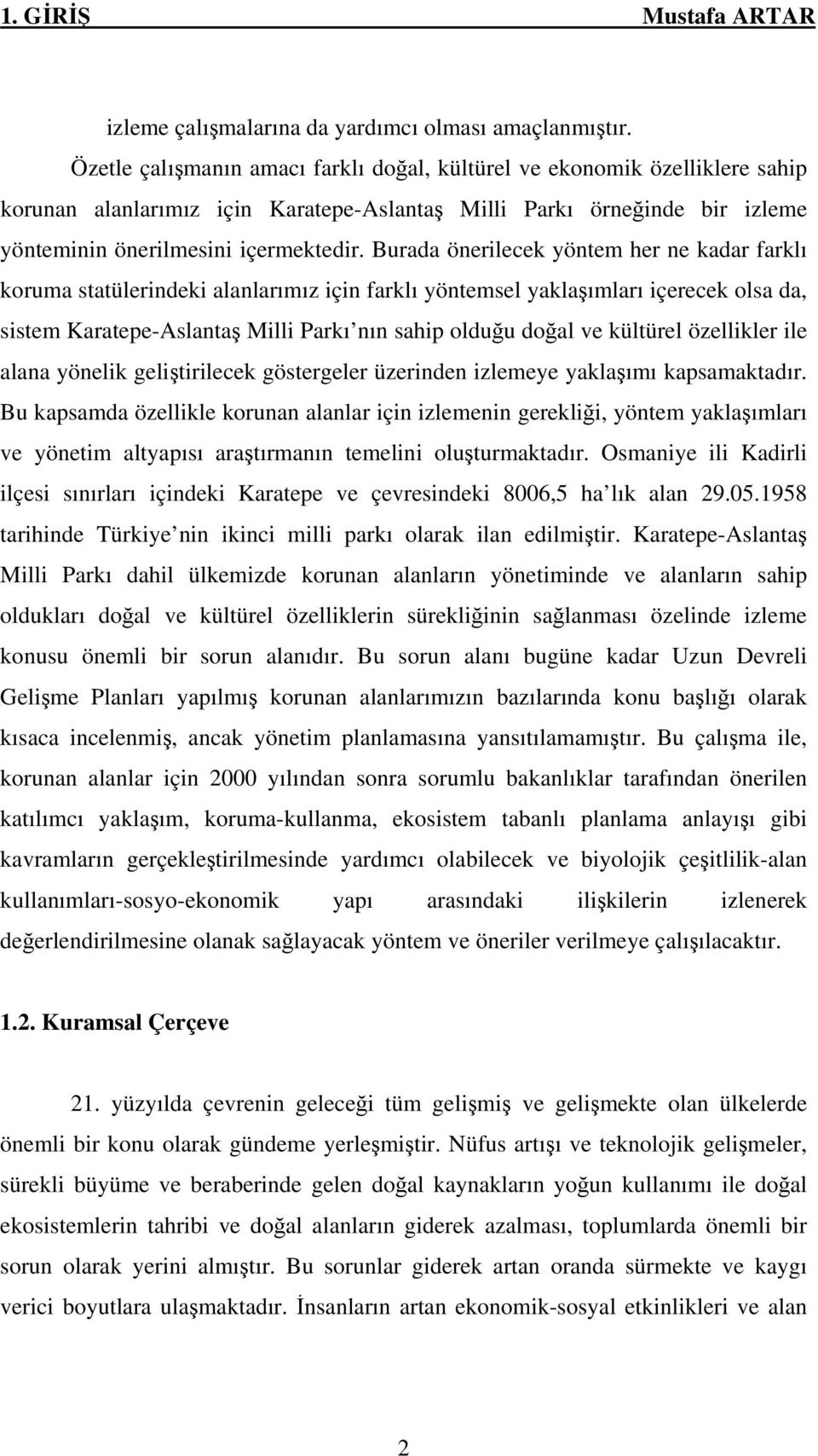 Burada önerilecek yöntem her ne kadar farklı koruma statülerindeki alanlarımız için farklı yöntemsel yaklaşımları içerecek olsa da, sistem Karatepe-Aslantaş Milli Parkı nın sahip olduğu doğal ve