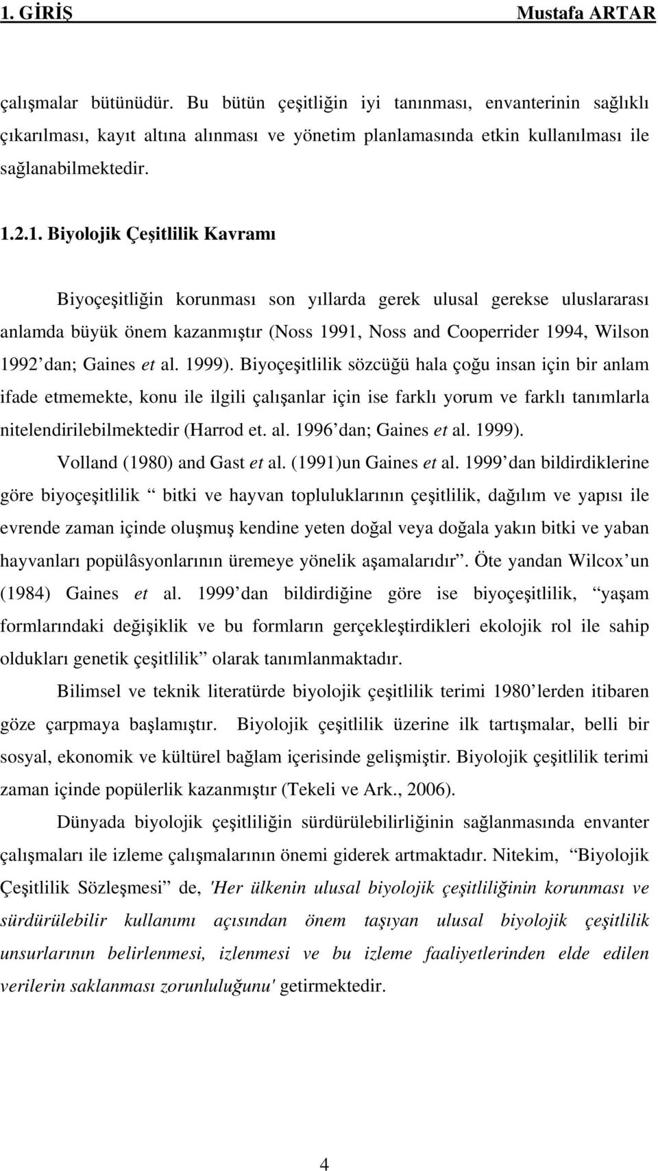 2.1. Biyolojik Çeşitlilik Kavramı Biyoçeşitliğin korunması son yıllarda gerek ulusal gerekse uluslararası anlamda büyük önem kazanmıştır (Noss 1991, Noss and Cooperrider 1994, Wilson 1992 dan; Gaines