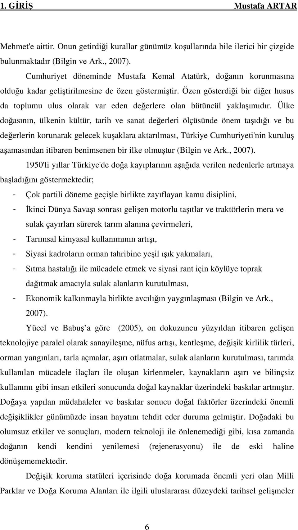 Özen gösterdiği bir diğer husus da toplumu ulus olarak var eden değerlere olan bütüncül yaklaşımıdır.