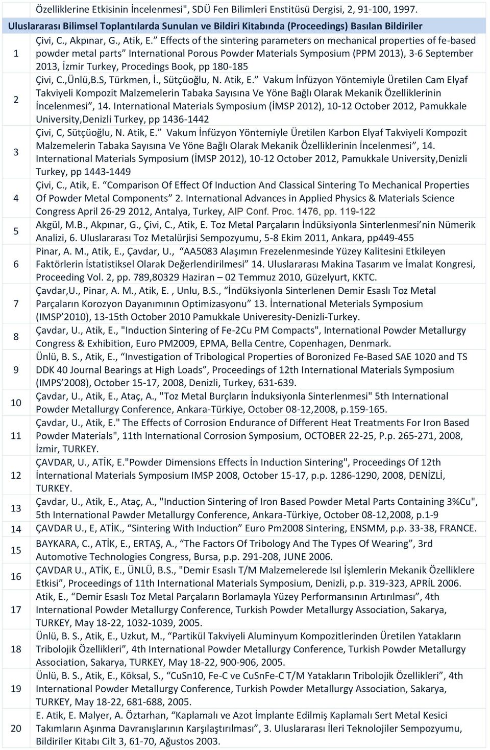 Effects of the sintering parameters on mechanical properties of fe-based powder metal parts International Porous Powder Materials Symposium (PPM 0), -6 September 0, İzmir Turkey, Procedings Book, pp