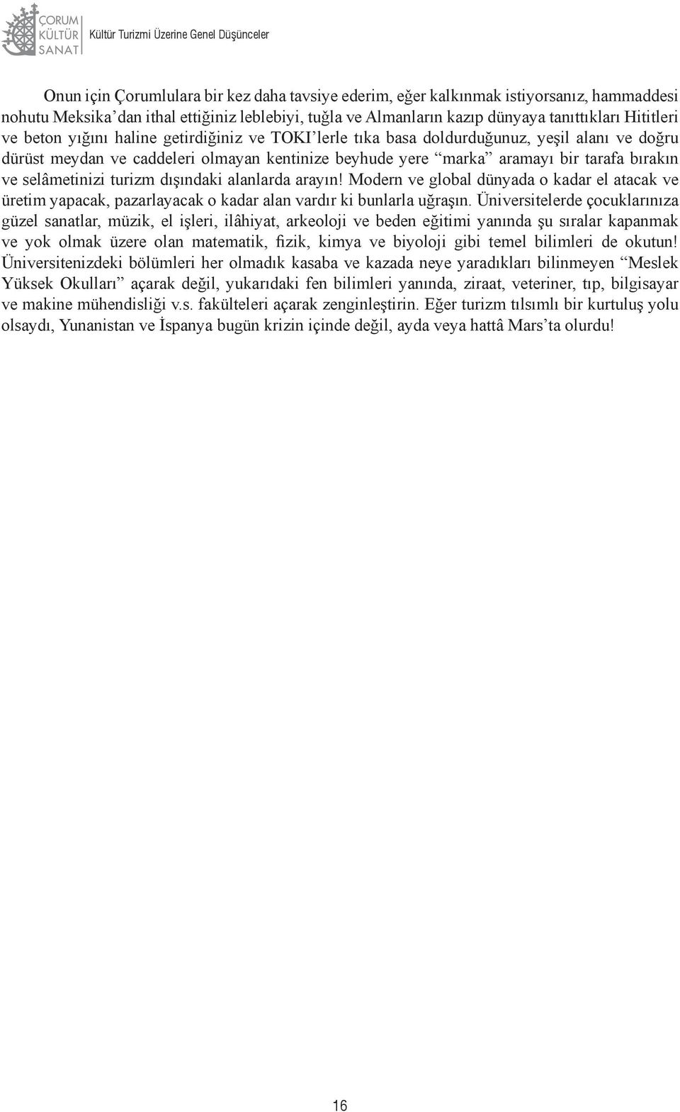 aramayı bir tarafa bırakın ve selâmetinizi turizm dışındaki alanlarda arayın! Modern ve global dünyada o kadar el atacak ve üretim yapacak, pazarlayacak o kadar alan vardır ki bunlarla uğraşın.