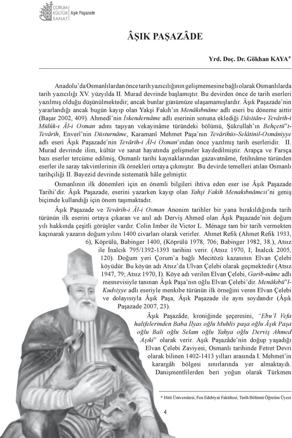 Âşık Paşazade nin yararlandığı ancak bugün kayıp olan Yakşi Fakıh ın Menâkıbnâme adlı eseri bu döneme aittir (Başar 2002, 409).