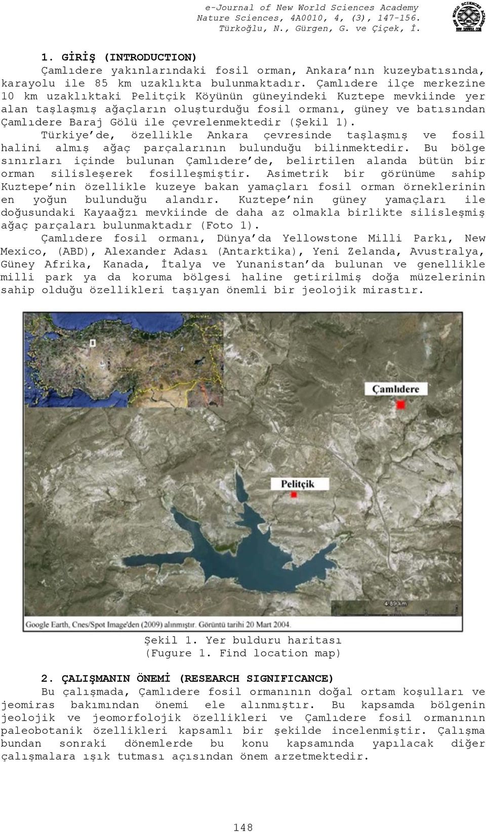 çevrelenmektedir (Şekil 1). Türkiye de, özellikle Ankara çevresinde taşlaşmış ve fosil halini almış ağaç parçalarının bulunduğu bilinmektedir.