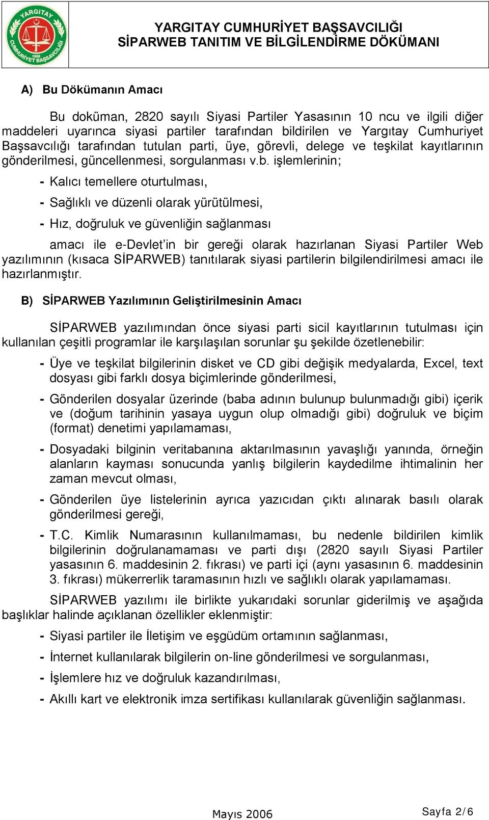 işlemlerinin; - Kalıcı temellere oturtulması, - Sağlıklı ve düzenli olarak yürütülmesi, - Hız, doğruluk ve güvenliğin sağlanması amacı ile e-devlet in bir gereği olarak hazırlanan Siyasi Partiler Web