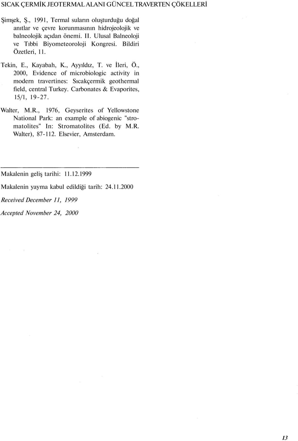 , 2000, Evidence of microbiologic activity in modern travertines: Sıcakçermik geothermal field, central Turkey. Carbonates & Evaporites, 15/1, 19-27. Walter, M.R.