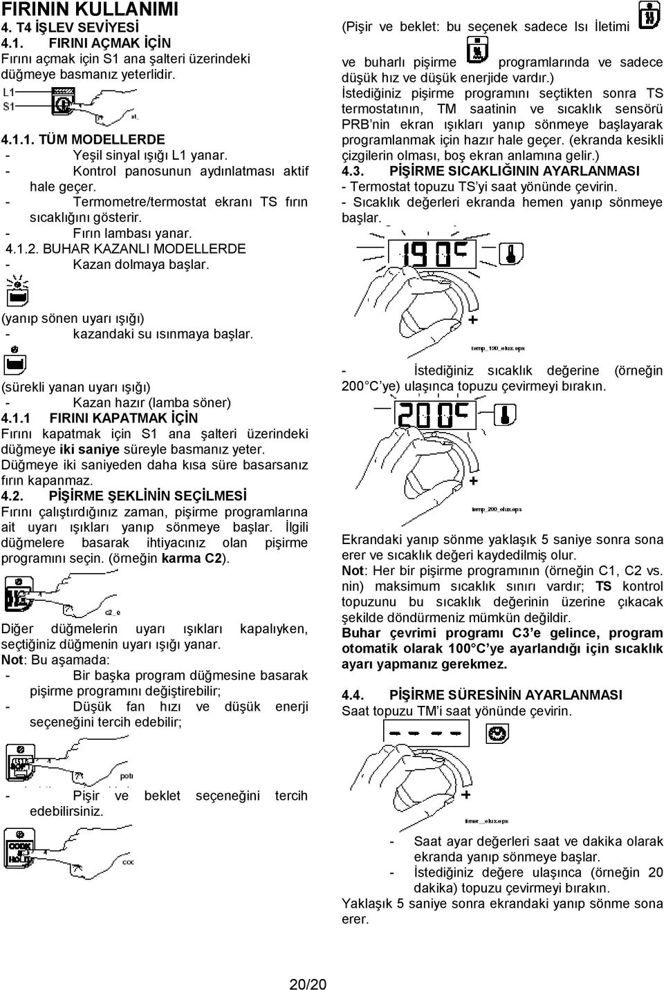 (Piş ir ve beklet: bu seçenek sadece Isı İletimi ve buharlı piş irme programlarında ve sadece düşük hız ve düşük enerjide vardır.