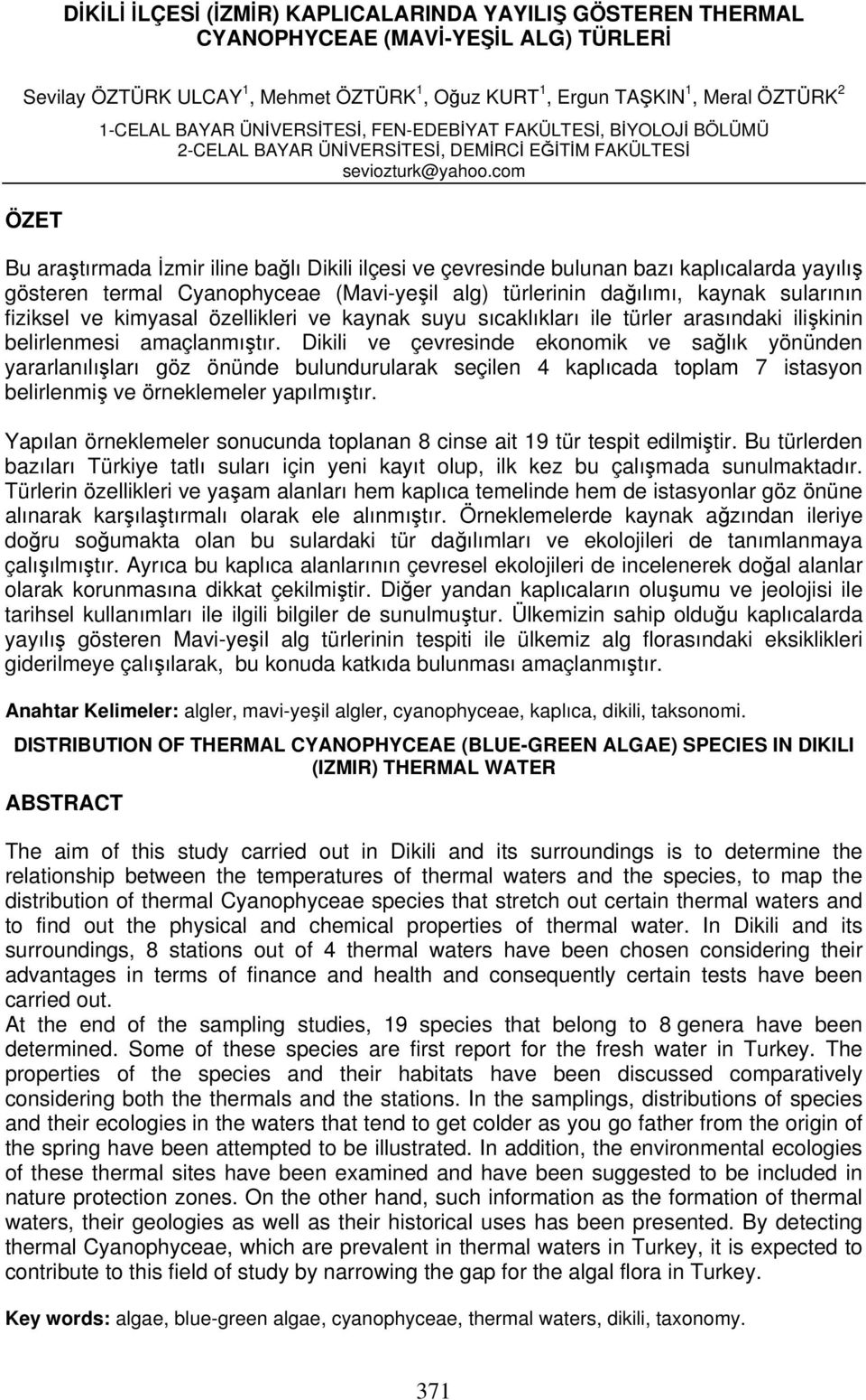 com Bu araştırmada İzmir iline bağlı Dikili ilçesi ve çevresinde bulunan bazı kaplıcalarda yayılış gösteren termal Cyanophyceae (Mavi-yeşil alg) türlerinin dağılımı, kaynak sularının fiziksel ve