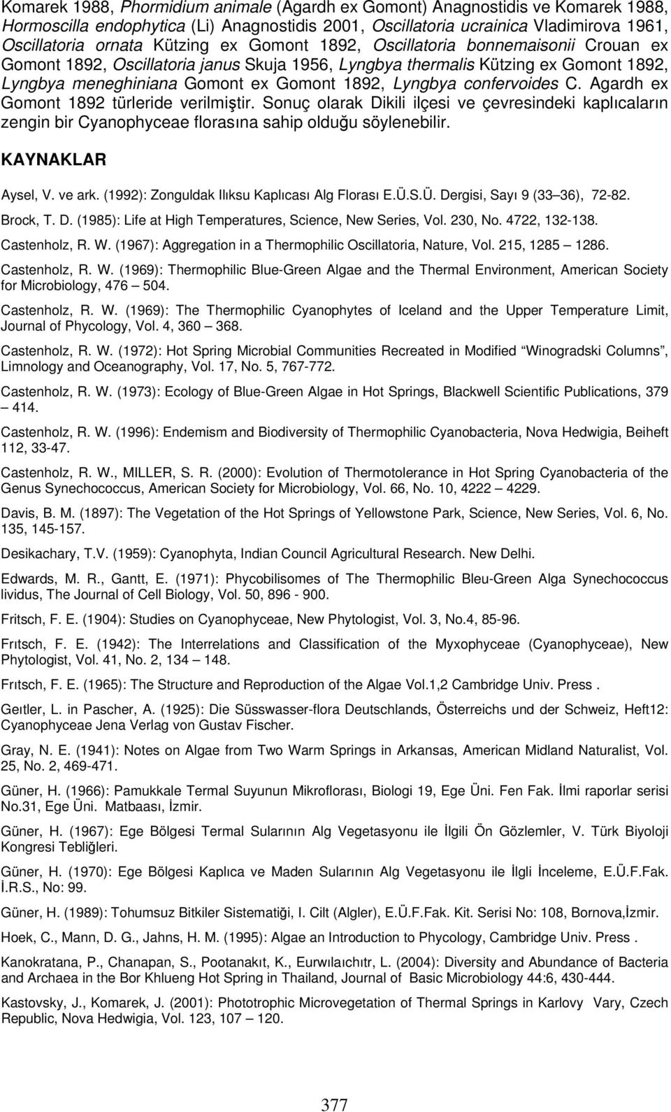 confervoides C. Agardh ex Gomont 1892 türleride verilmiştir. Sonuç olarak Dikili ilçesi ve çevresindeki kaplıcaların zengin bir Cyanophyceae florasına sahip olduğu söylenebilir. KAYNAKLAR Aysel, V.