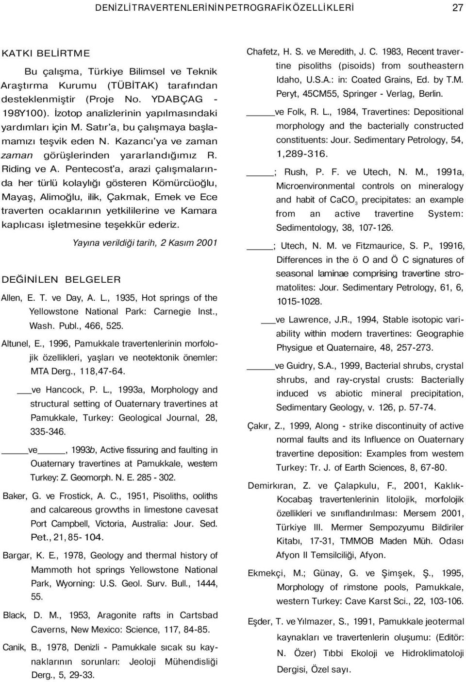 Pentecost'a, arazi çalışmalarında her türlü kolaylığı gösteren Kömürcüoğlu, Mayaş, Alimoğlu, ilik, Çakmak, Emek ve Ece traverten ocaklarının yetkililerine ve Kamara kaplıcası işletmesine teşekkür