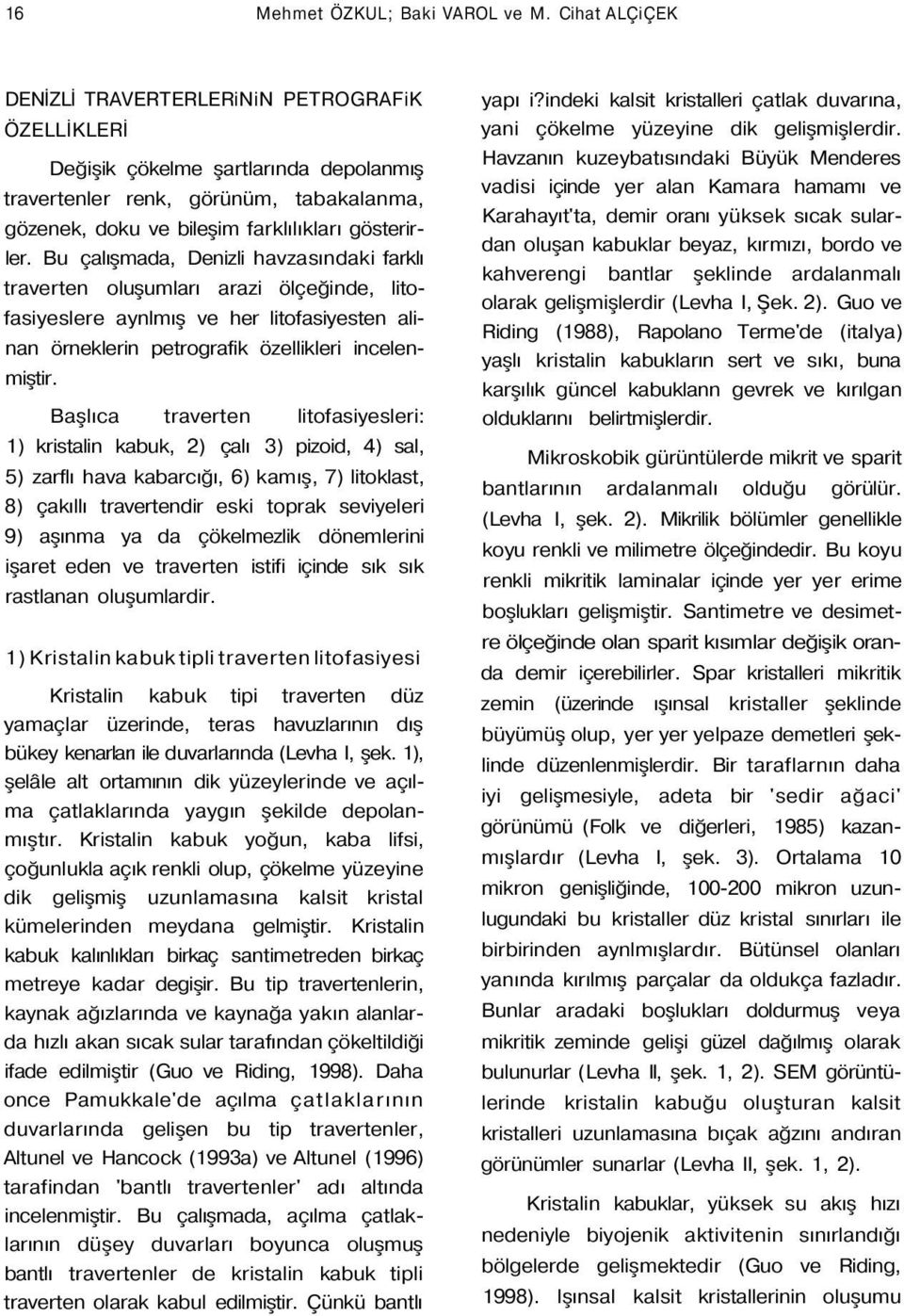 Bu çalışmada, Denizli havzasındaki farklı traverten oluşumları arazi ölçeğinde, litofasiyeslere aynlmış ve her litofasiyesten alinan örneklerin petrografik özellikleri incelenmiştir.