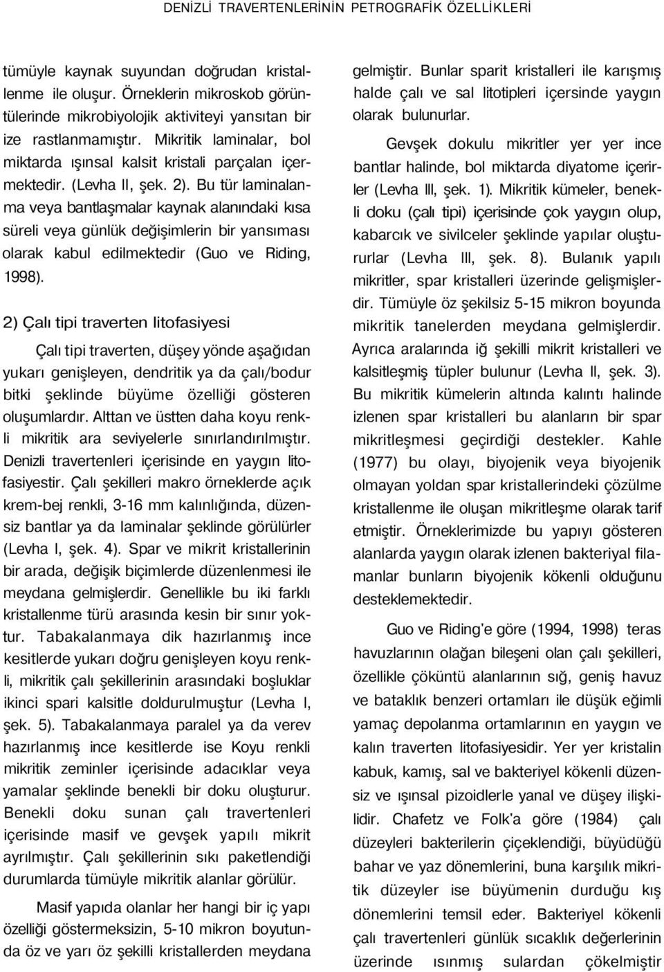 Bu tür laminalanma veya bantlaşmalar kaynak alanındaki kısa süreli veya günlük değişimlerin bir yansıması olarak kabul edilmektedir (Guo ve Riding, 1998).