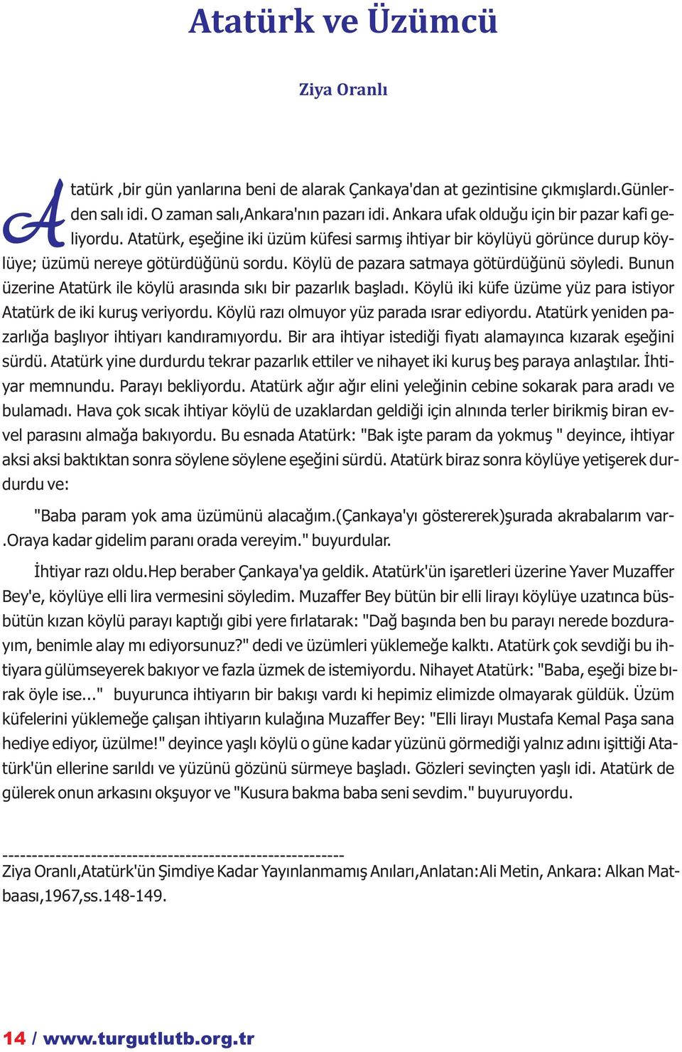 Köylü de pazara satmaya götürdüğünü söyledi. Bunun üzerine Atatürk ile köylü arasında sıkı bir pazarlık başladı. Köylü iki küfe üzüme yüz para istiyor Atatürk de iki kuruş veriyordu.