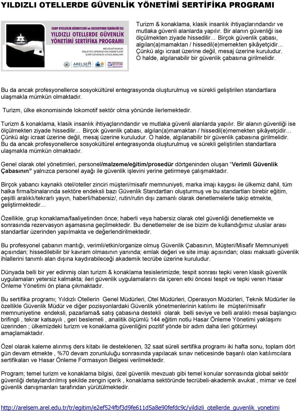 O halde, algılanabilir bir güvenlik çabasına girilmelidir. Bu da ancak profesyonellerce sosyokültürel entegrasyonda oluşturulmuş ve sürekli geliştirilen standartlara ulaşmakla mümkün olmaktadır.