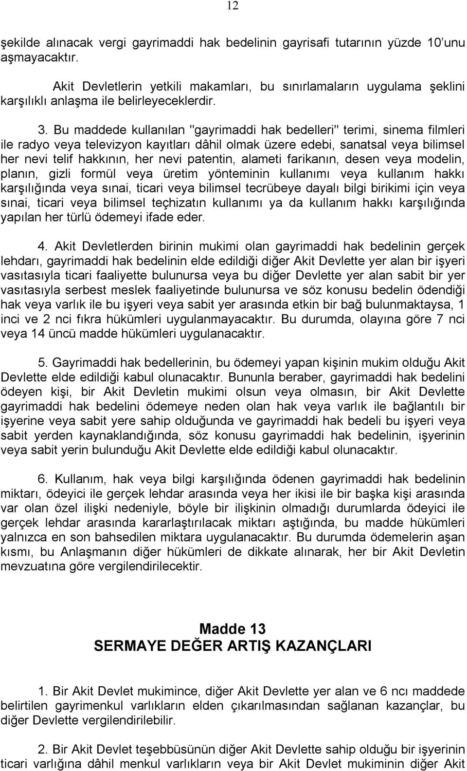 Bu maddede kullanılan "gayrimaddi hak bedelleri" terimi, sinema filmleri ile radyo veya televizyon kayıtları dâhil olmak üzere edebi, sanatsal veya bilimsel her nevi telif hakkının, her nevi