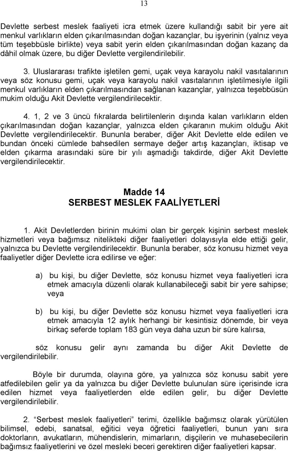 Uluslararası trafikte işletilen gemi, uçak veya karayolu nakil vasıtalarının veya söz konusu gemi, uçak veya karayolu nakil vasıtalarının işletilmesiyle ilgili menkul varlıkların elden