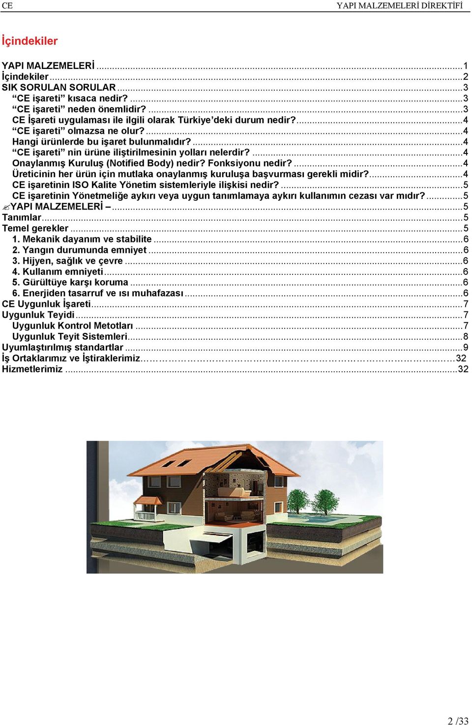 ...4 Üreticinin her ürün için mutlaka onaylanmış kuruluşa başvurması gerekli midir?...4 CE işaretinin ISO Kalite Yönetim sistemleriyle ilişkisi nedir?