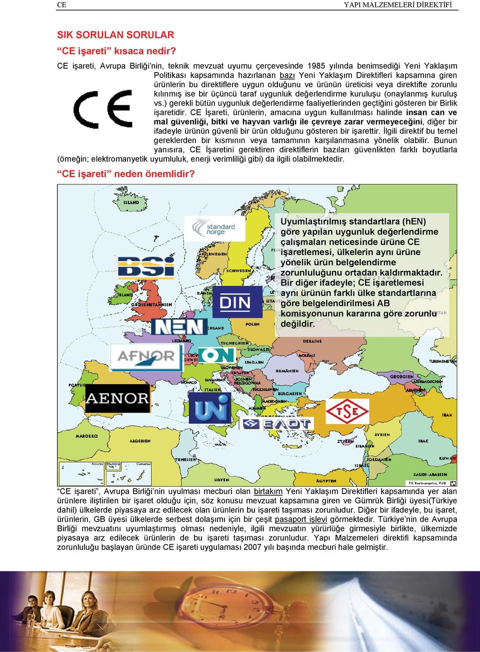 direktiflere uygun olduğunu ve ürünün üreticisi veya direktifte zorunlu kılınmış ise bir üçüncü taraf uygunluk değerlendirme kuruluşu (onaylanmış kuruluş vs.