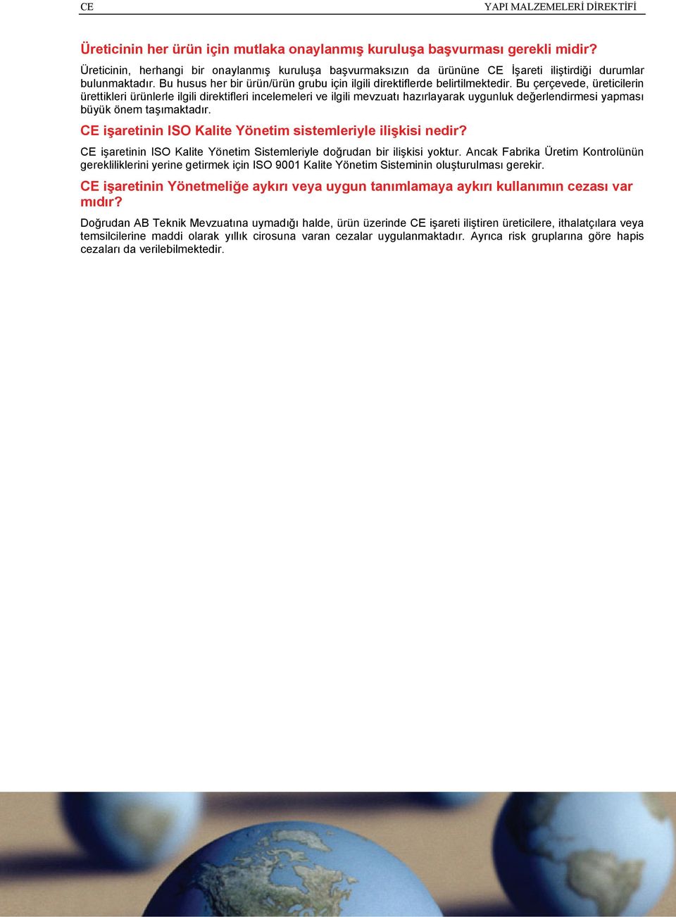 Bu çerçevede, üreticilerin ürettikleri ürünlerle ilgili direktifleri incelemeleri ve ilgili mevzuatı hazırlayarak uygunluk değerlendirmesi yapması büyük önem taşımaktadır.