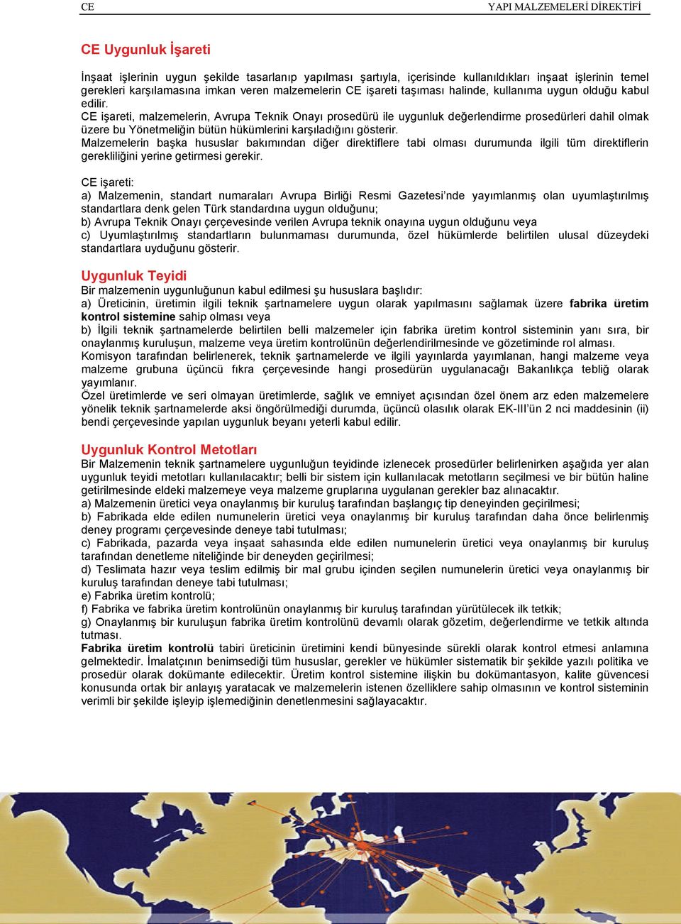 CE işareti, malzemelerin, Avrupa Teknik Onayı prosedürü ile uygunluk değerlendirme prosedürleri dahil olmak üzere bu Yönetmeliğin bütün hükümlerini karşıladığını gösterir.