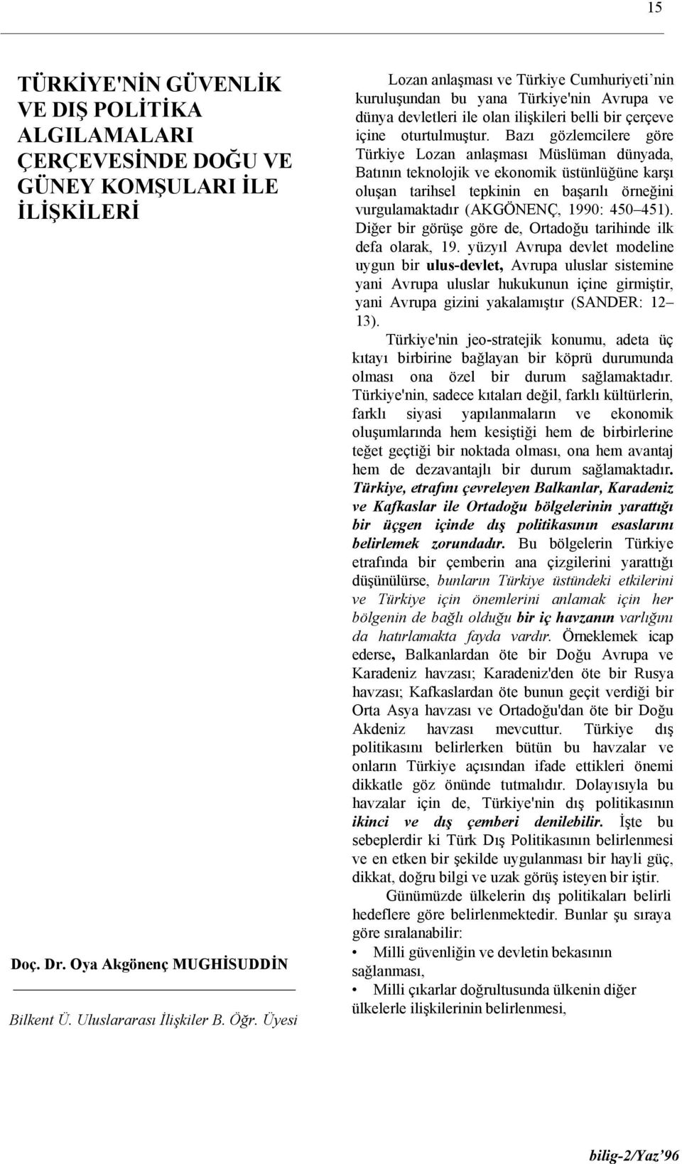 Bazı gözlemcilere göre Türkiye Lozan anlaşması Müslüman dünyada, Batının teknolojik ve ekonomik üstünlüğüne karşı oluşan tarihsel tepkinin en başarılı örneğini vurgulamaktadır (AKGÖNENÇ, 1990: 450