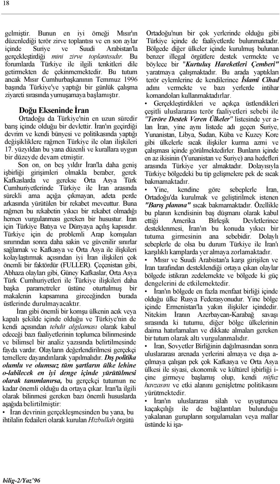 Bu tutum ancak Mısır Cumhurbaşkanının Temmuz 1996 başında Türkiye'ye yaptığı bir günlük çalışma ziyareti sırasında yumuşamaya başlamıştır.