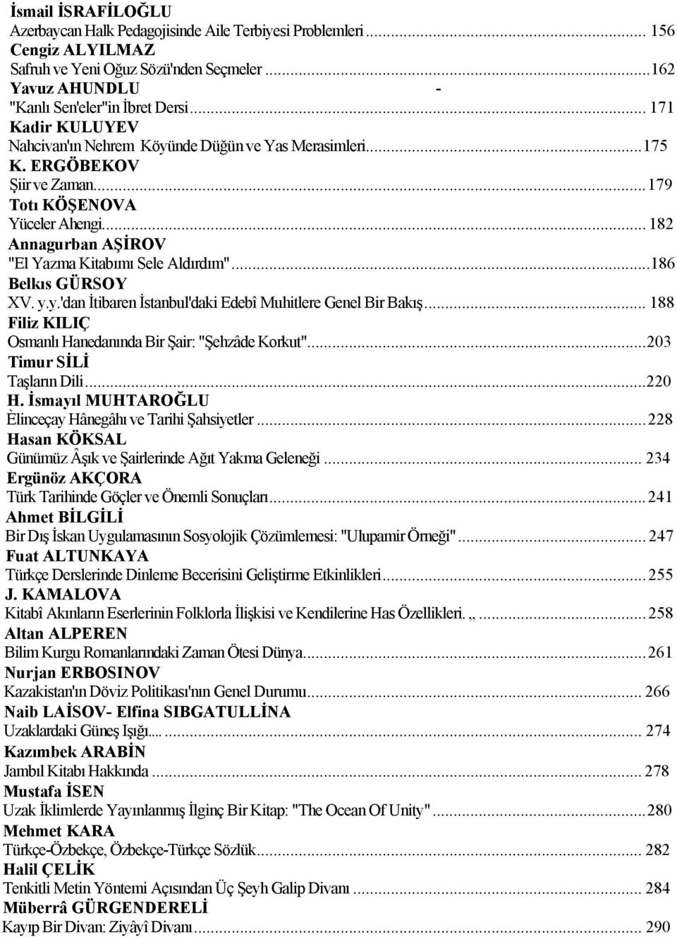 ..186 Belkıs GÜRSOY XV. y.y.'dan İtibaren İstanbul'daki Edebî Muhitlere Genel Bir Bakış... 188 Filiz KILIÇ Osmanlı Hanedanında Bir Şair: "Şehzâde Korkut"...203 Timur SİLİ Taşların Dili...220 H.