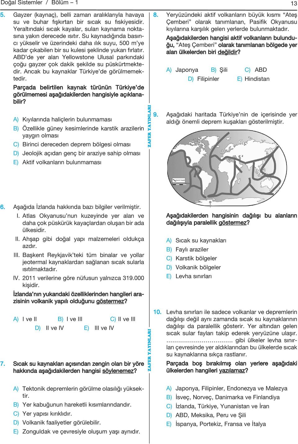 Su kaynadığında basıncı yükselir ve üzerindeki daha ılık suyu, 500 m ye kadar çıkabilen bir su kulesi şeklinde yukarı fırlatır.