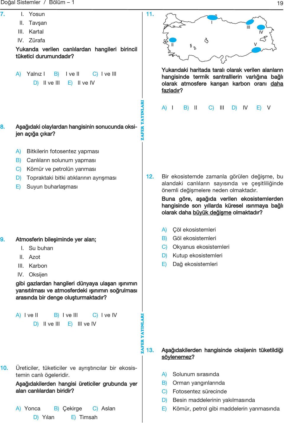 daha fazladır? 8. Aşağıdaki olaylardan hangisinin sonucunda oksijen açığa çıkar?