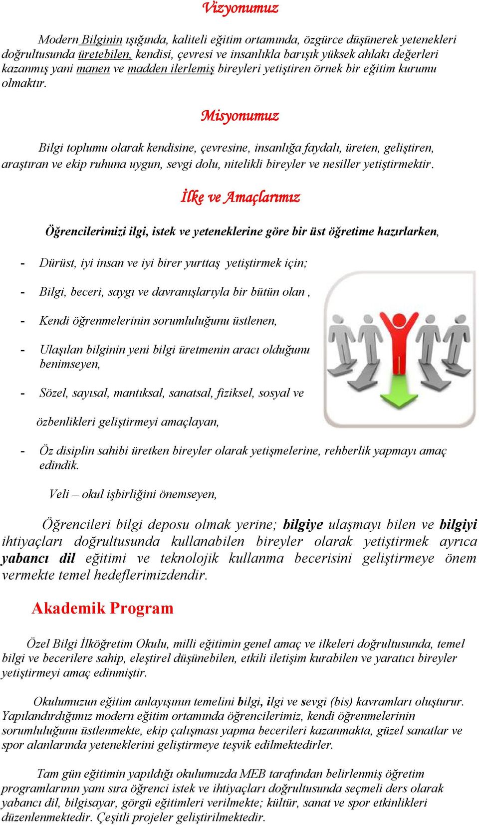 Misyonumuz Bilgi toplumu olarak kendisine, çevresine, insanlığa faydalı, üreten, geliştiren, araştıran ve ekip ruhuna uygun, sevgi dolu, nitelikli bireyler ve nesiller yetiştirmektir.