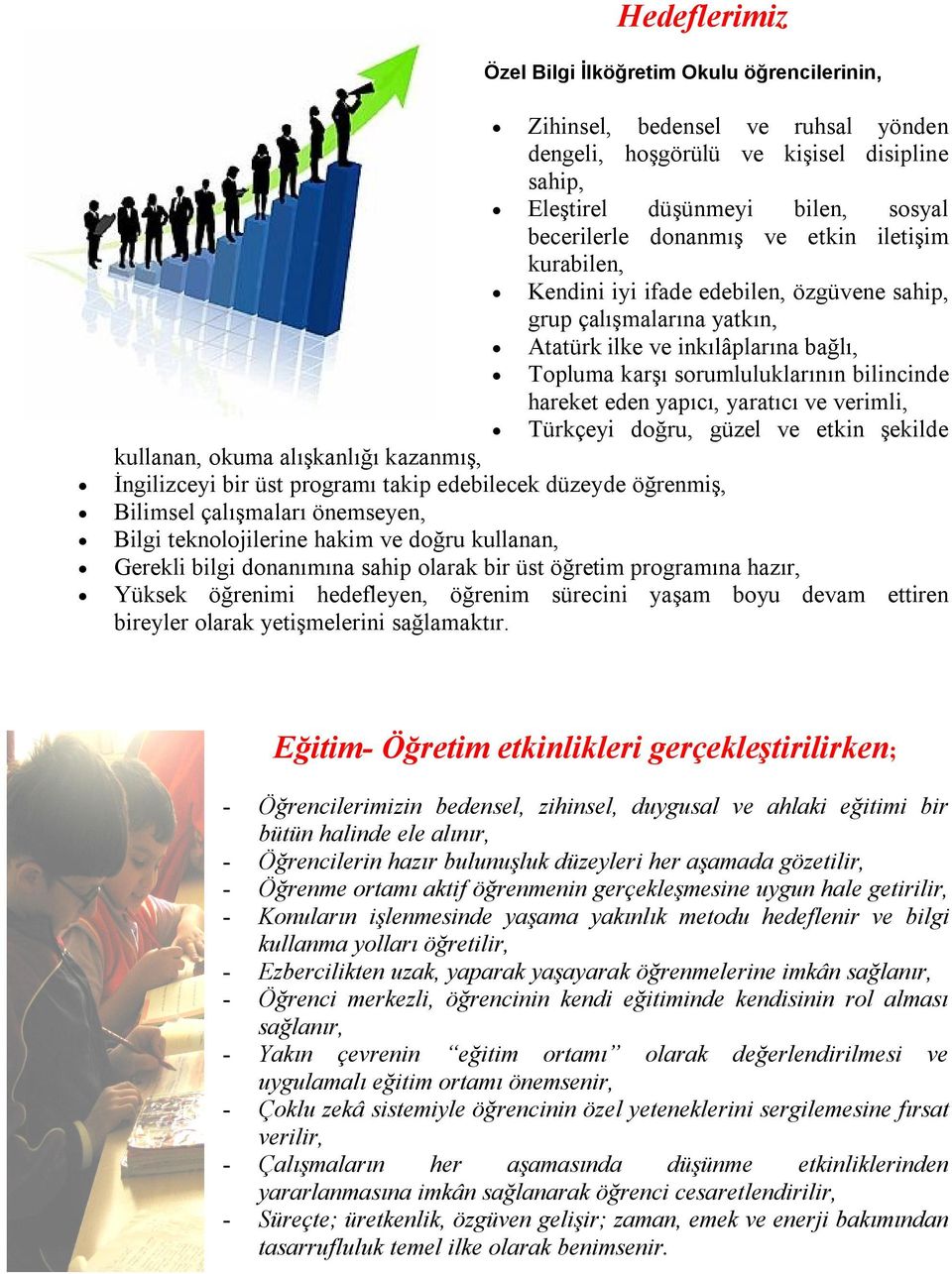 yaratıcı ve verimli, Türkçeyi doğru, güzel ve etkin şekilde kullanan, okuma alışkanlığı kazanmış, İngilizceyi bir üst programı takip edebilecek düzeyde öğrenmiş, Bilimsel çalışmaları önemseyen, Bilgi