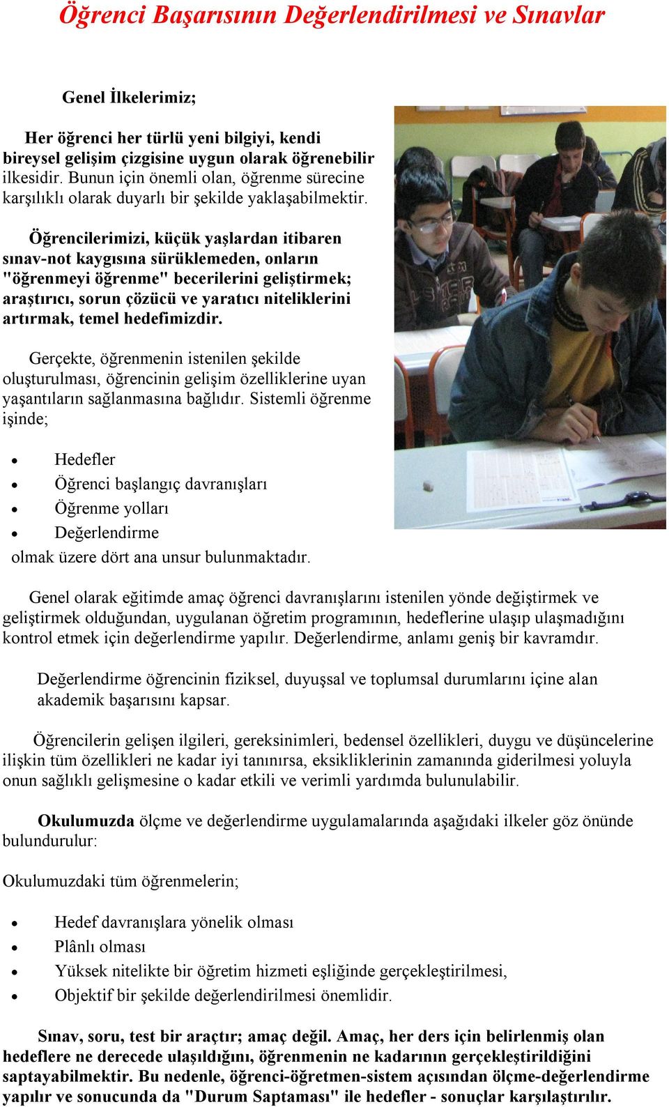 Öğrencilerimizi, küçük yaşlardan itibaren sınav-not kaygısına sürüklemeden, onların "öğrenmeyi öğrenme" becerilerini geliştirmek; araştırıcı, sorun çözücü ve yaratıcı niteliklerini artırmak, temel