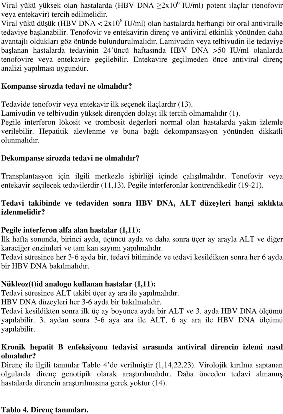 Tenofovir ve entekavirin direnç ve antiviral etkinlik yönünden daha avantajlı oldukları göz önünde bulundurulmalıdır.