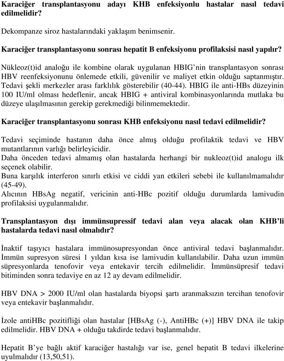 Nükleoz(t)id analo u ile kombine olarak uygulanan HBIG nin transplantasyon sonrası HBV reenfeksiyonunu önlemede etkili, güvenilir ve maliyet etkin oldu u saptanmı tır.