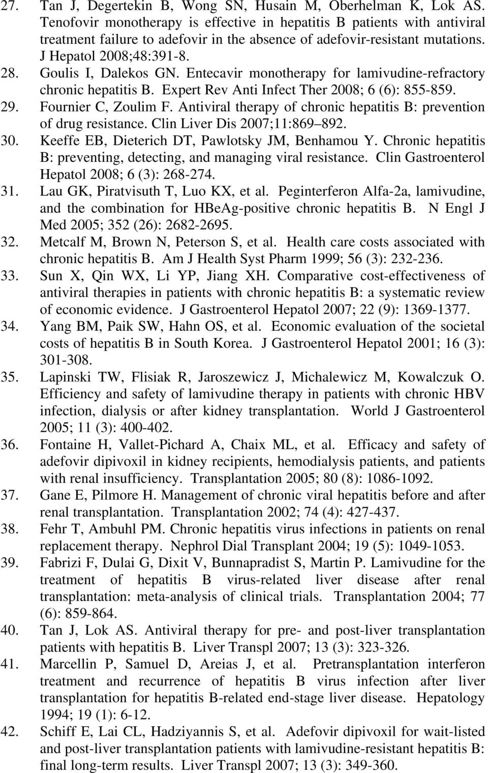 Goulis I, Dalekos GN. Entecavir monotherapy for lamivudine-refractory chronic hepatitis B. Expert Rev Anti Infect Ther 2008; 6 (6): 855-859. 29. Fournier C, Zoulim F.