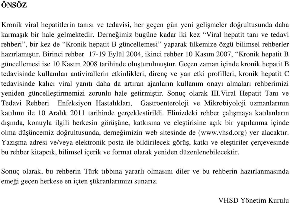 Birinci rehber 17-19 Eylül 2004, ikinci rehber 10 Kasım 2007, Kronik hepatit B güncellemesi ise 10 Kasım 2008 tarihinde olu turulmu tur.