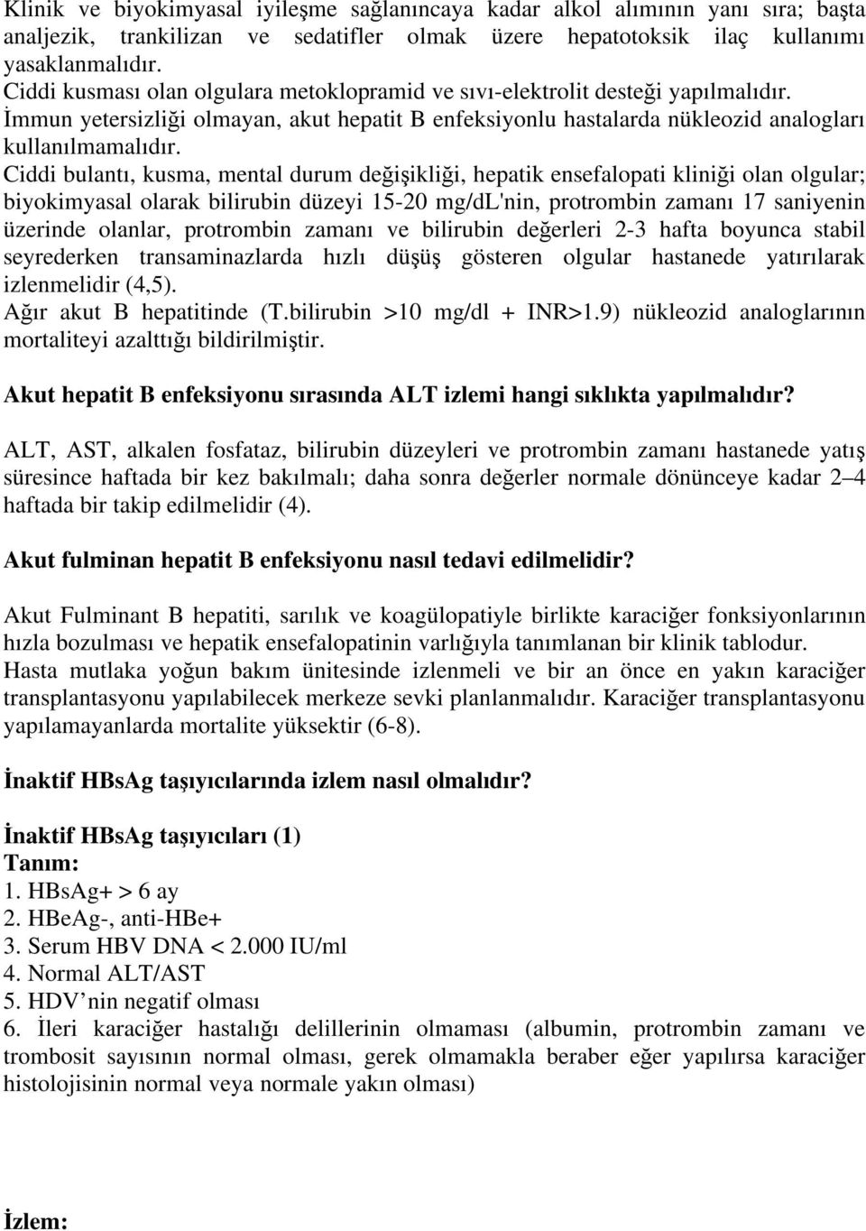 Ciddi bulantı, kusma, mental durum de i ikli i, hepatik ensefalopati klini i olan olgular; biyokimyasal olarak bilirubin düzeyi 15-20 mg/dl'nin, protrombin zamanı 17 saniyenin üzerinde olanlar,