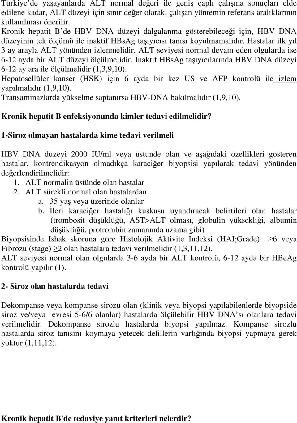 Hastalar ilk yıl 3 ay arayla ALT yönünden izlenmelidir. ALT seviyesi normal devam eden olgularda ise 6-12 ayda bir ALT düzeyi ölçülmelidir.