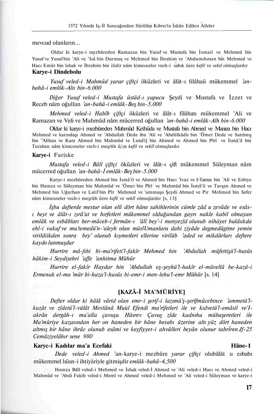 ve İbrahim bin ilidir nâm kimesııeler vechi sabık üzre kefil ve vekil olmuşlardır Karyei Dindebolu Yusuf veledi Mahmûd yarar çiftçi öküzleri ve âlâtı fılâhaü mükemmel 'anbahâi emlökaltı bin6.