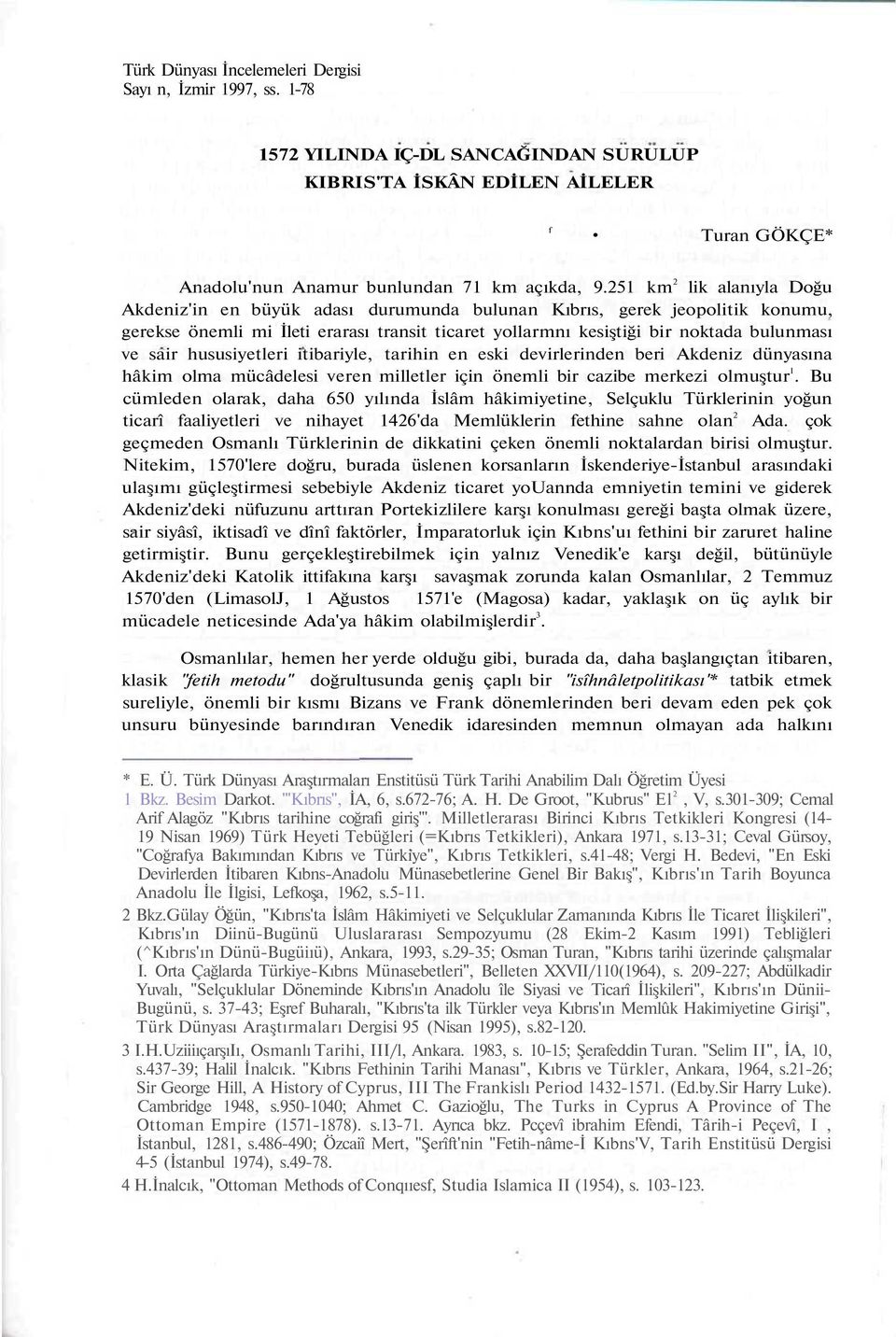 sair hususiyetleri itibariyle, tarihin en eski devirlerinden beri Akdeniz dünyasına hâkim olma mücâdelesi veren milletler için önemli bir cazibe merkezi olmuştur 1.