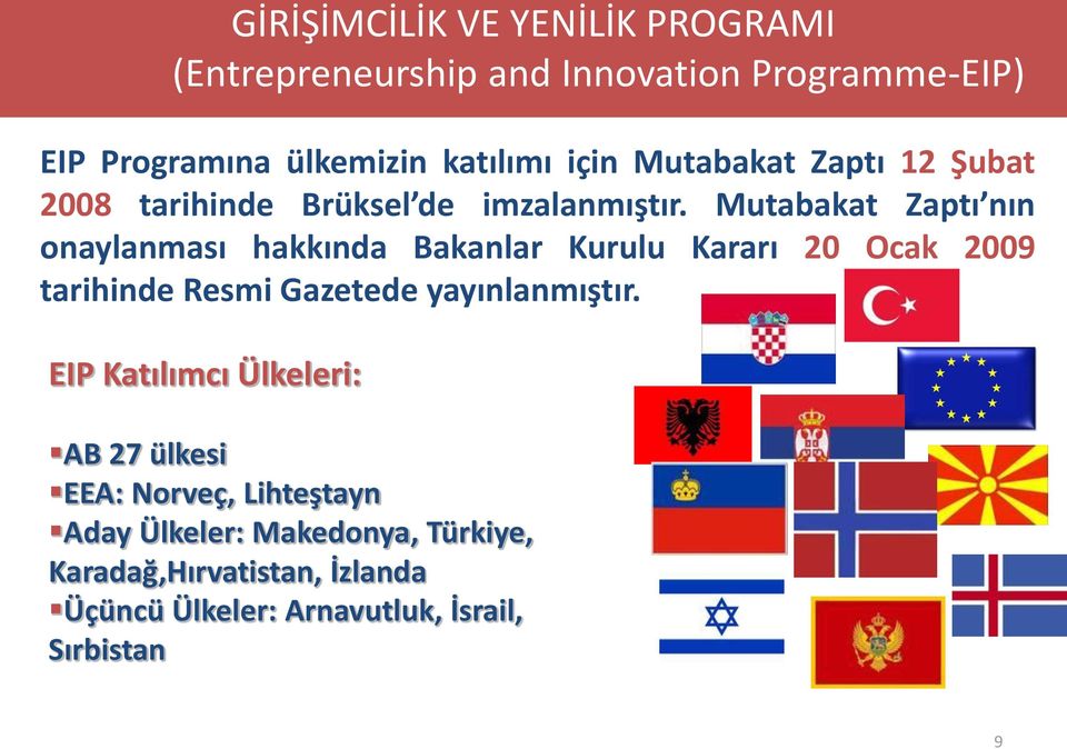 Mutabakat Zaptı nın onaylanması hakkında Bakanlar Kurulu Kararı 20 Ocak 2009 tarihinde Resmi Gazetede yayınlanmıştır.