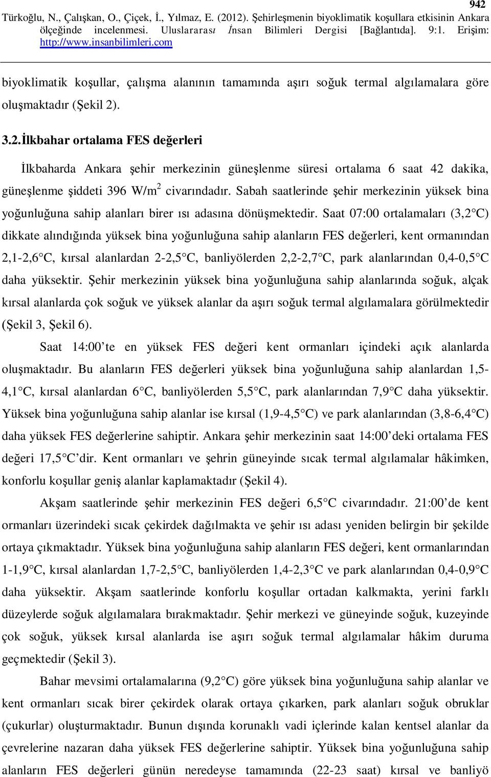 Saat 07:00 ortalamaları (3,2 C) dikkate alındığında yüksek bina yoğunluğuna sahip alanların FES değerleri, kent ormanından 2,1-2,6 C, kırsal alanlardan 2-2,5 C, banliyölerden 2,2-2,7 C, park