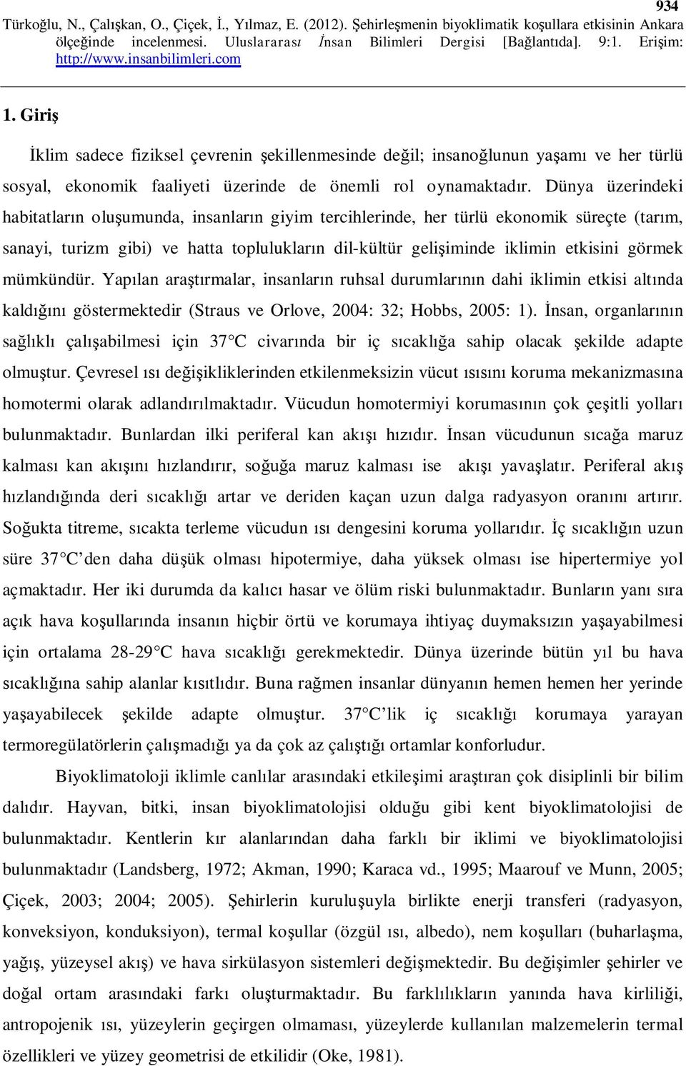 mümkündür. Yapılan araştırmalar, insanların ruhsal durumlarının dahi iklimin etkisi altında kaldığını göstermektedir (Straus ve Orlove, 2004: 32; Hobbs, 2005: 1).